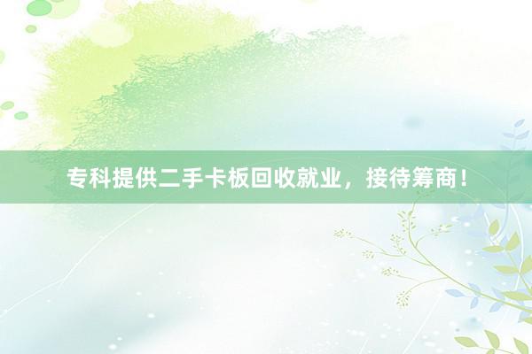 专科提供二手卡板回收就业，接待筹商！
