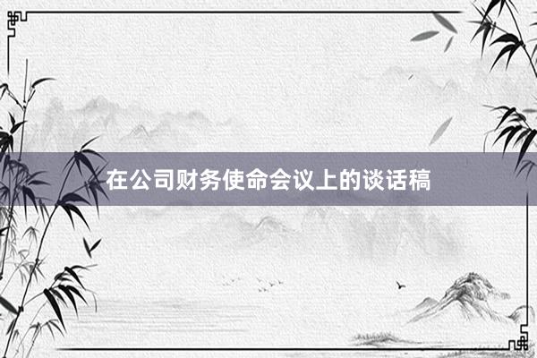 在公司财务使命会议上的谈话稿