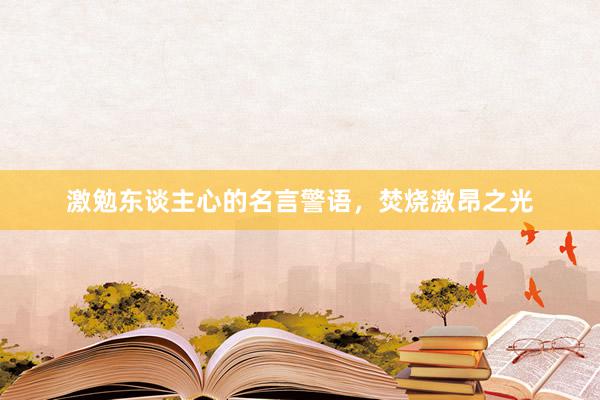 激勉东谈主心的名言警语，焚烧激昂之光